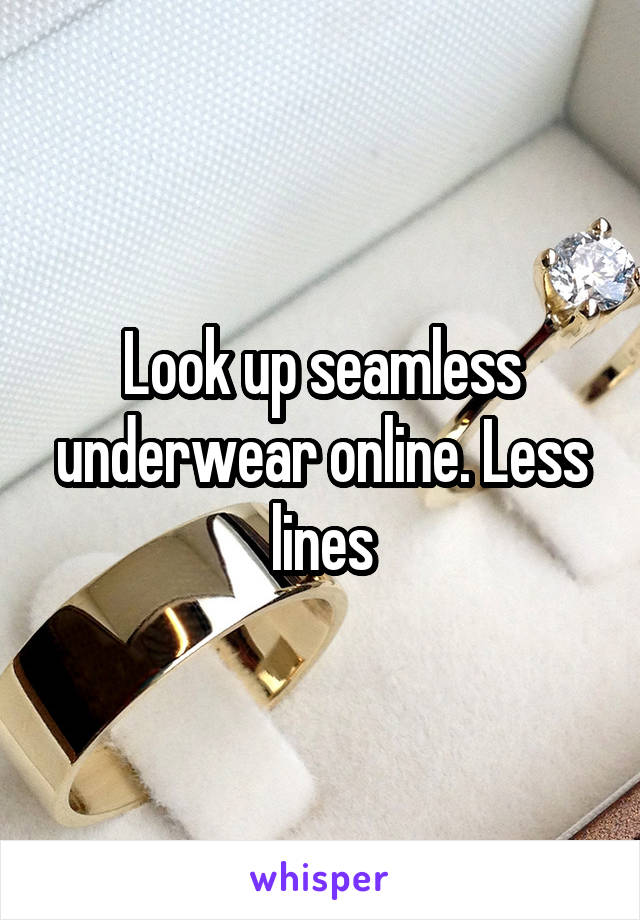 Look up seamless underwear online. Less lines