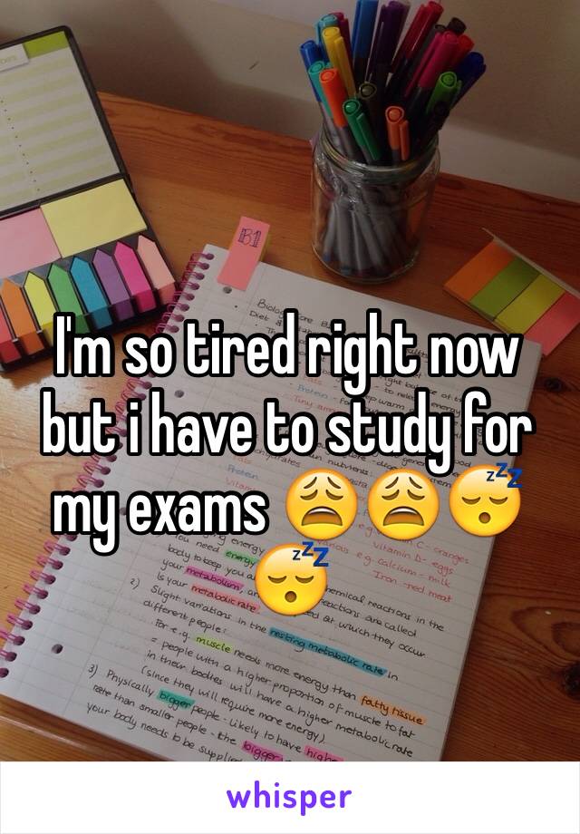 
I'm so tired right now but i have to study for my exams 😩😩😴😴