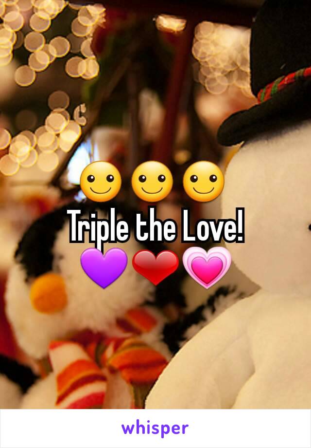 ☺☺☺ 
Triple the Love!
💜❤💗