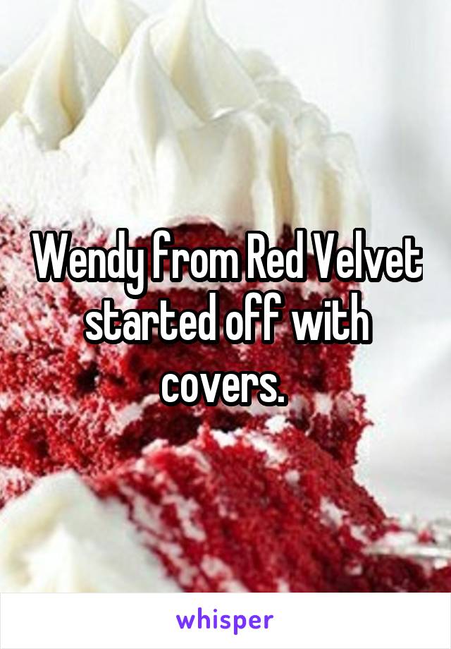 Wendy from Red Velvet started off with covers. 