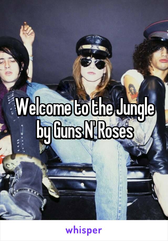 Welcome to the Jungle by Guns N' Roses