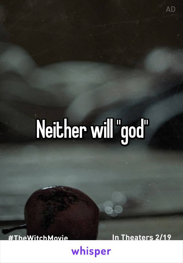 Neither will "god"