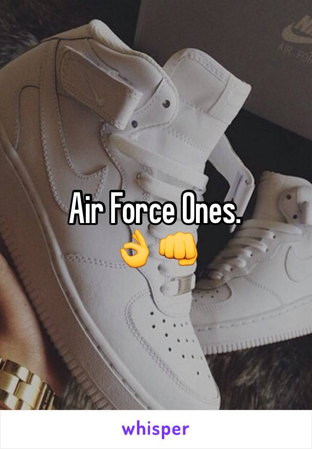 Air Force Ones. 
👌👊
