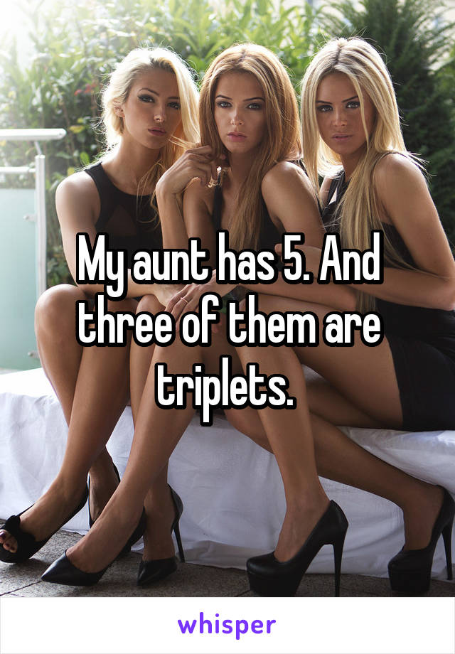 My aunt has 5. And three of them are triplets. 