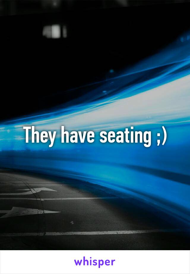 They have seating ;)