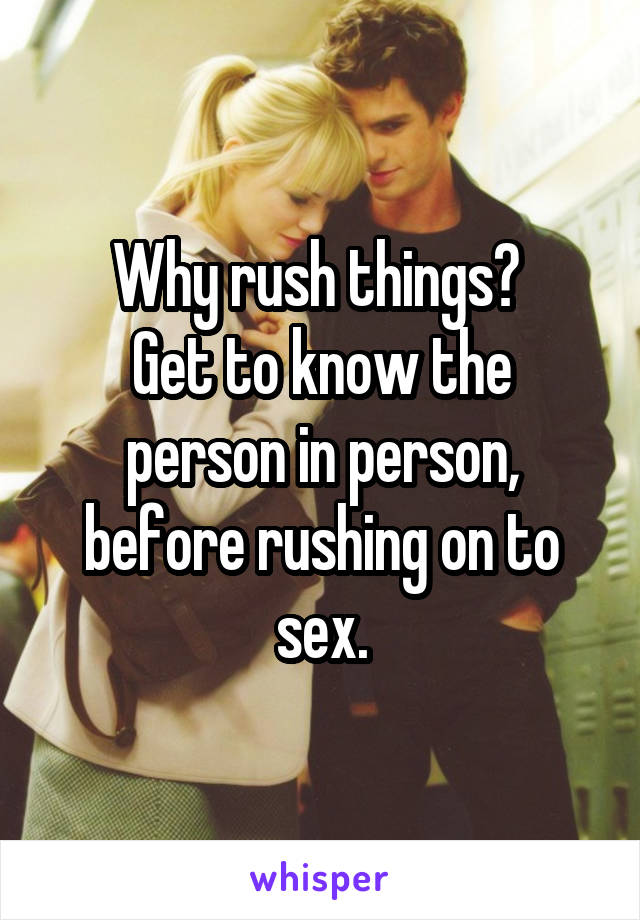 Why rush things? 
Get to know the person in person, before rushing on to sex.