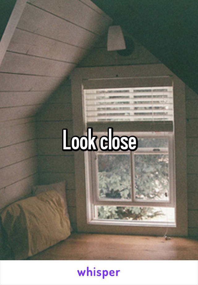 Look close