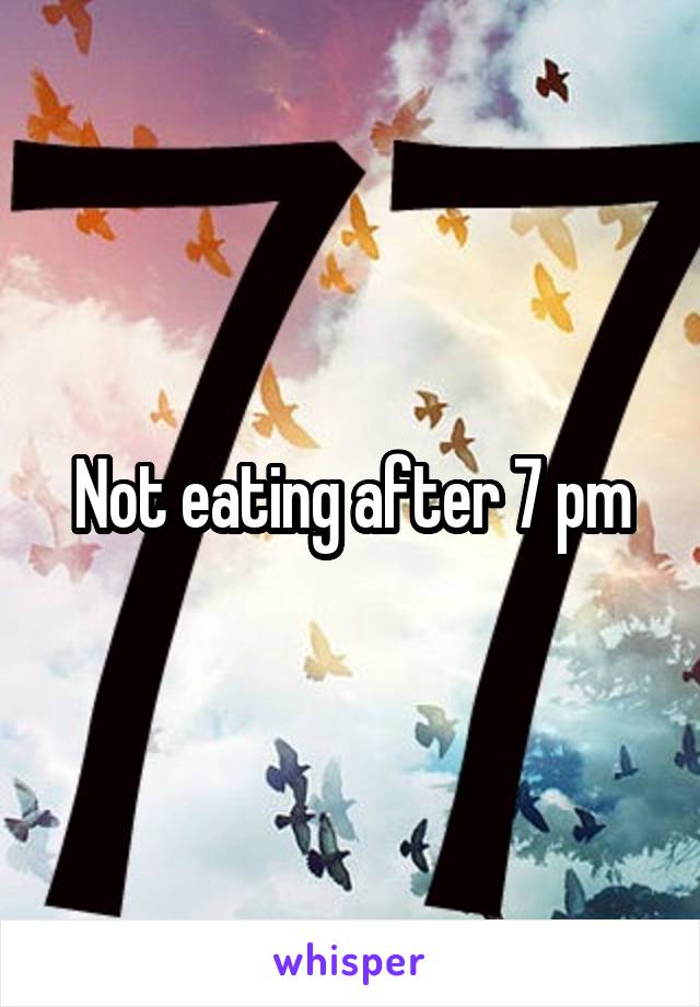 Not eating after 7 pm