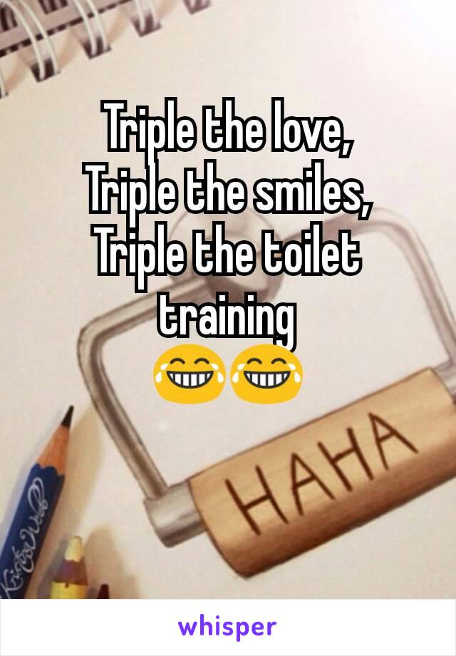 Triple the love,
Triple the smiles,
Triple the toilet training
😂😂