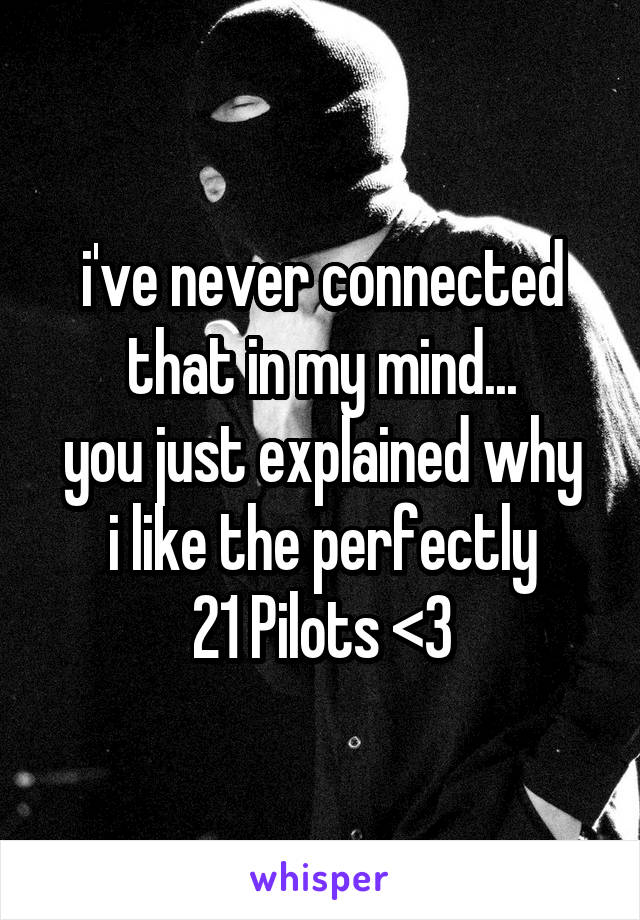 i've never connected that in my mind...
you just explained why i like the perfectly
21 Pilots <3