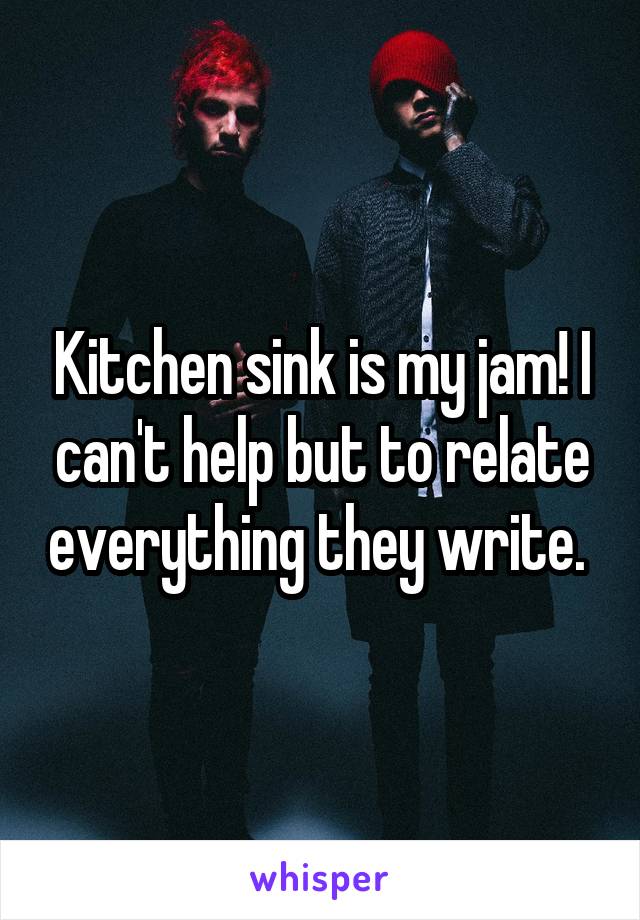 Kitchen sink is my jam! I can't help but to relate everything they write. 