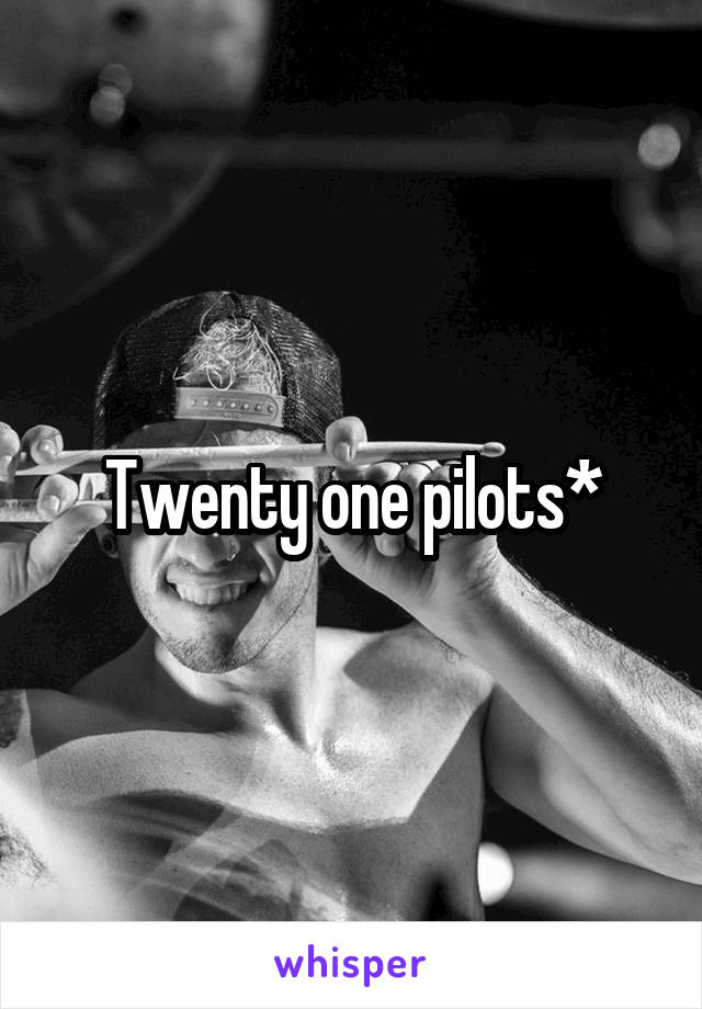 Twenty one pilots*