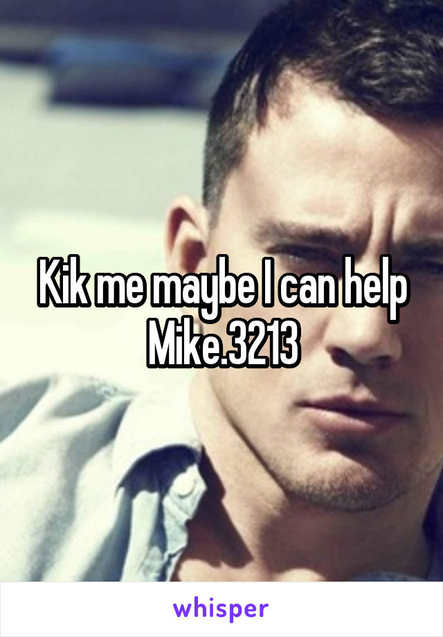 Kik me maybe I can help
Mike.3213