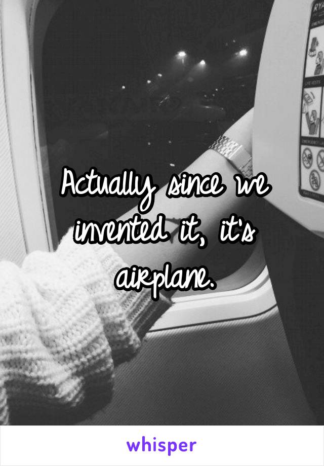 Actually since we invented it, it's airplane.