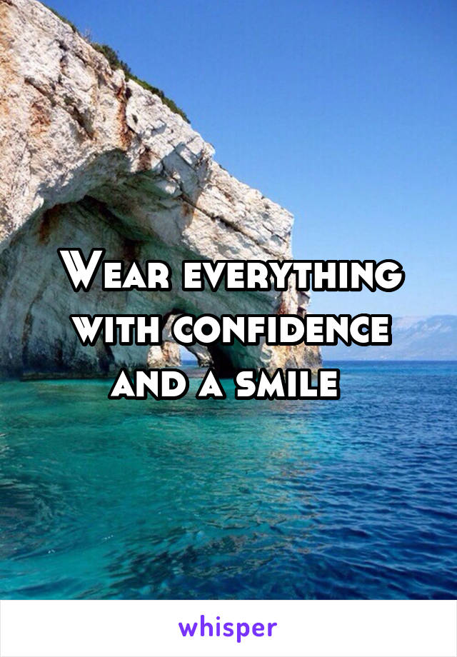 Wear everything with confidence and a smile 