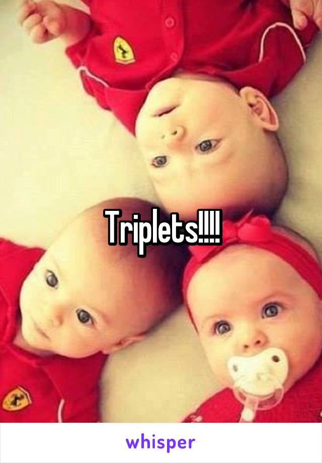 Triplets!!!!