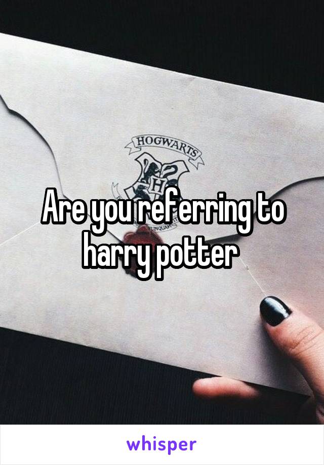 Are you referring to harry potter 