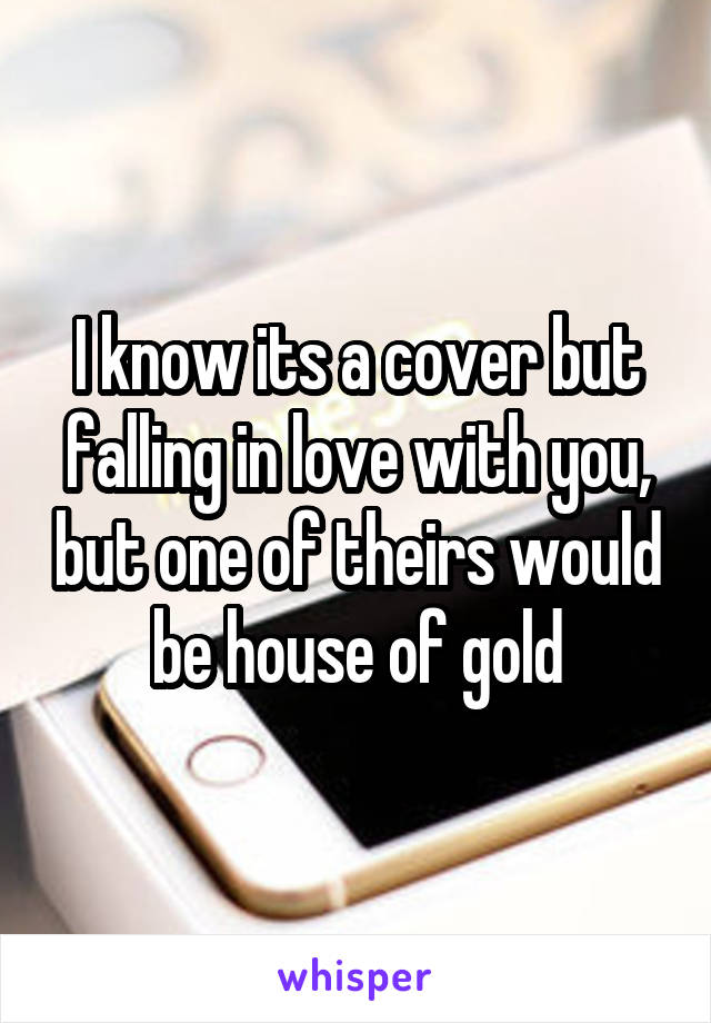 I know its a cover but falling in love with you, but one of theirs would be house of gold