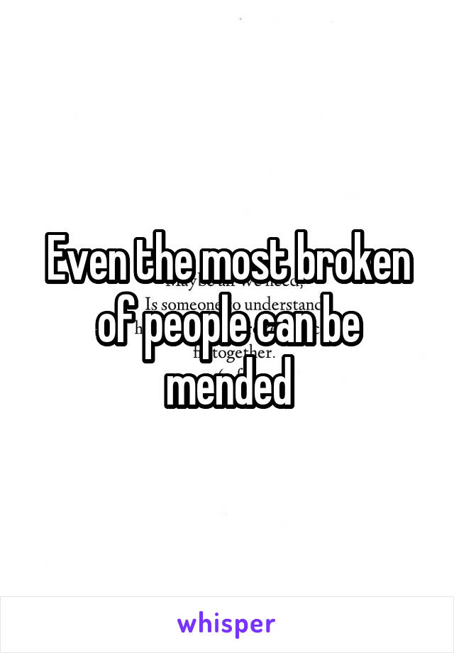 Even the most broken of people can be mended