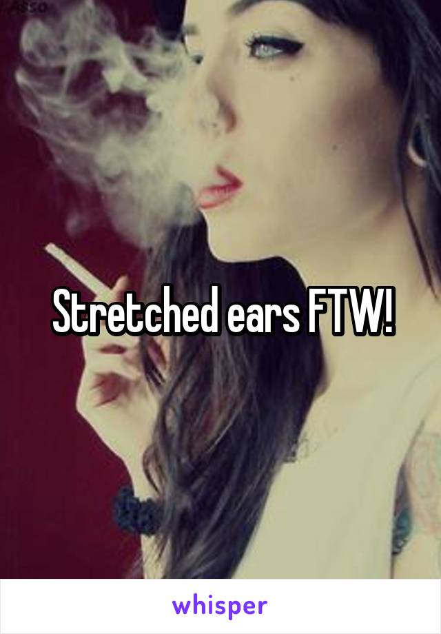 Stretched ears FTW!