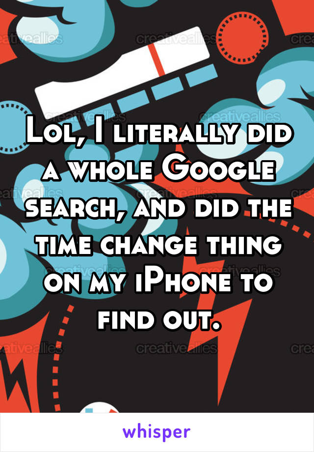 Lol, I literally did a whole Google search, and did the time change thing on my iPhone to find out.