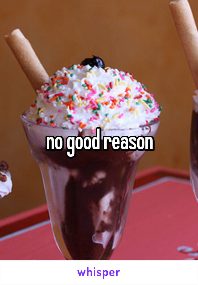 no good reason