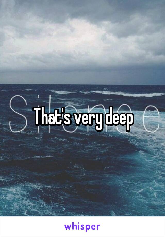 That's very deep