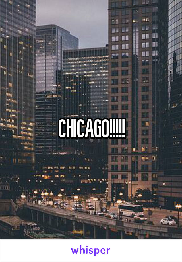 CHICAGO!!!!!