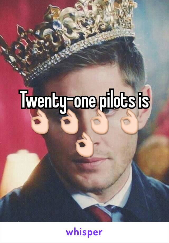 Twenty-one pilots is 👌👌👌👌👌