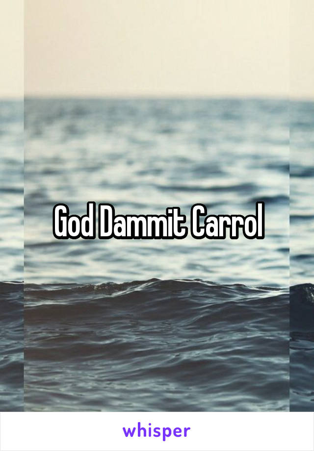 God Dammit Carrol