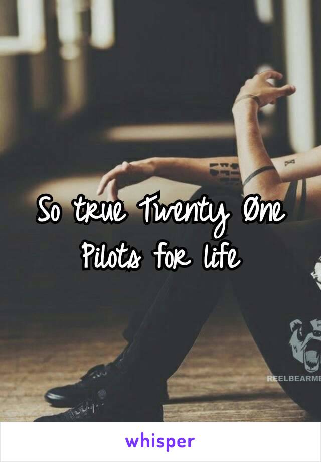 So true Twenty Øne Pilots for life