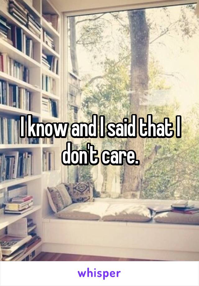I know and I said that I don't care.