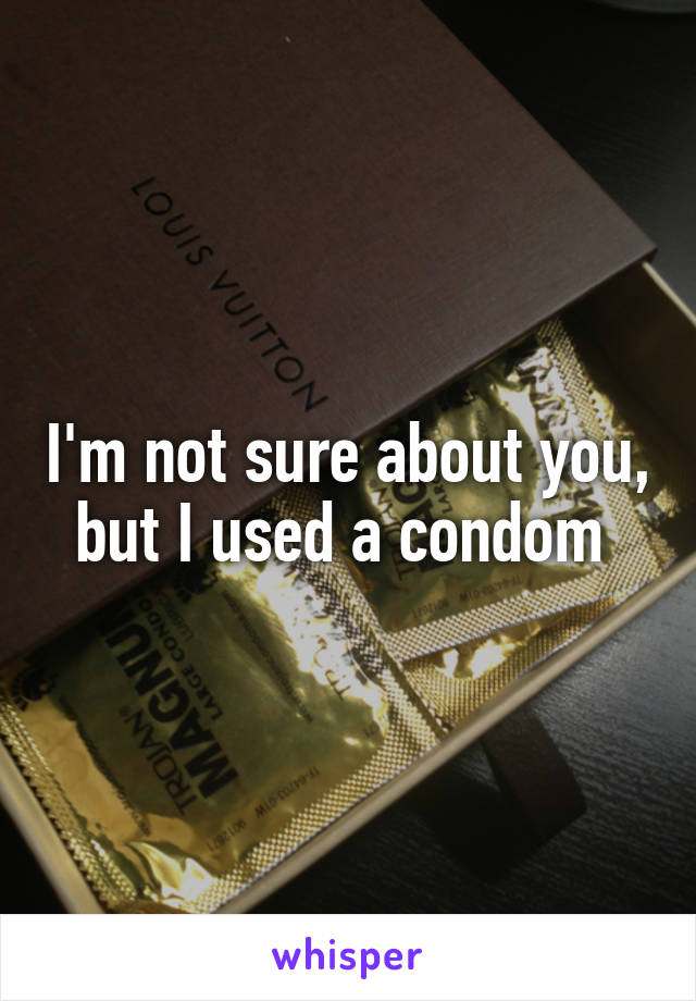 I'm not sure about you, but I used a condom 