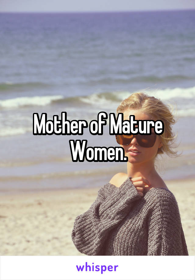 Mother of Mature Women.