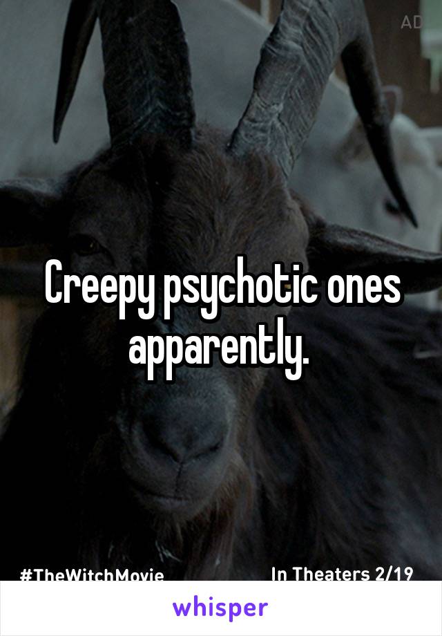 Creepy psychotic ones apparently. 