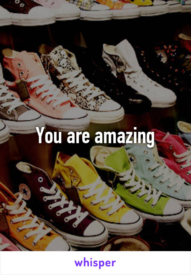 You are amazing