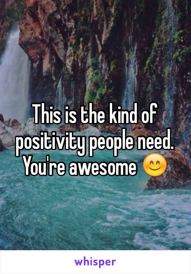 This is the kind of positivity people need. You're awesome 😊