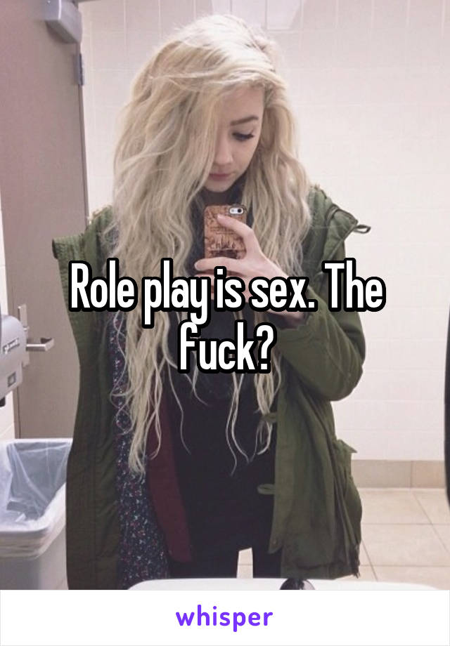 Role play is sex. The fuck?