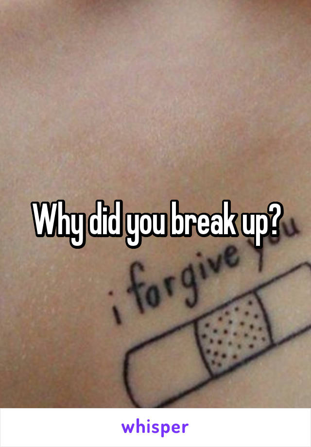 Why did you break up?