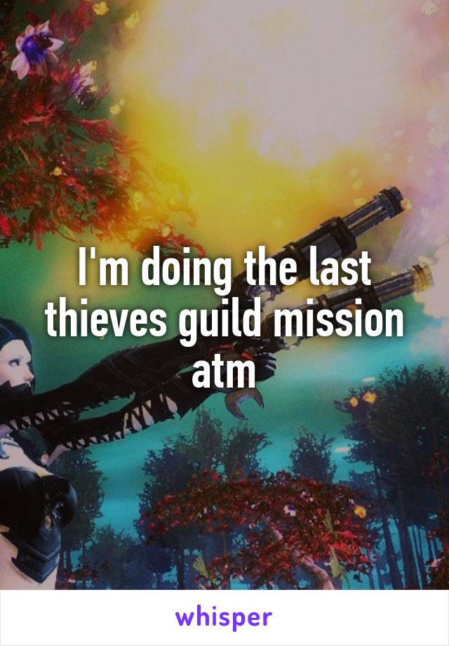 I'm doing the last thieves guild mission atm