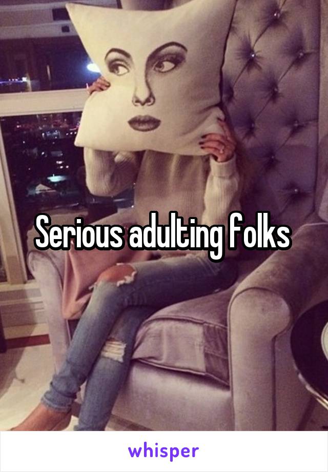 Serious adulting folks 