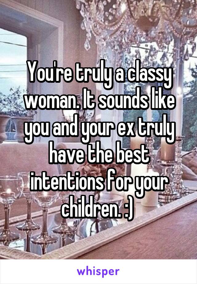 You're truly a classy woman. It sounds like you and your ex truly have the best intentions for your children. :) 