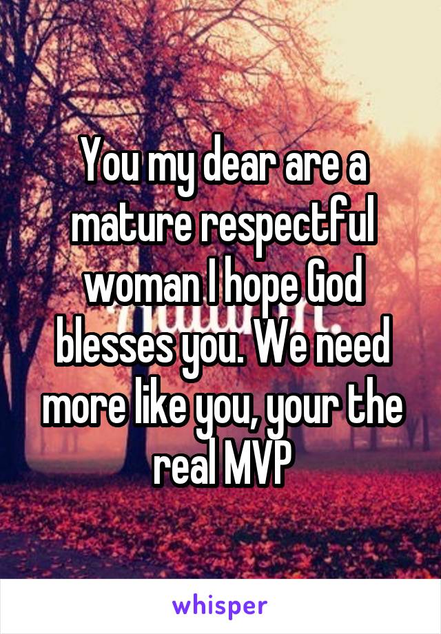 You my dear are a mature respectful woman I hope God blesses you. We need more like you, your the real MVP