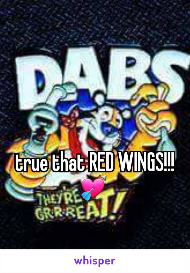 true that RED WINGS!!! 💘 