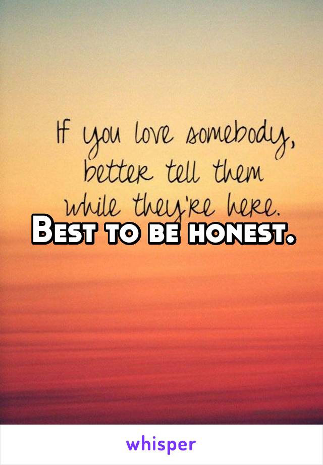 Best to be honest.