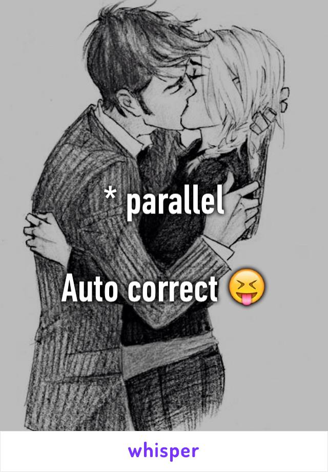 * parallel 

Auto correct 😝   
