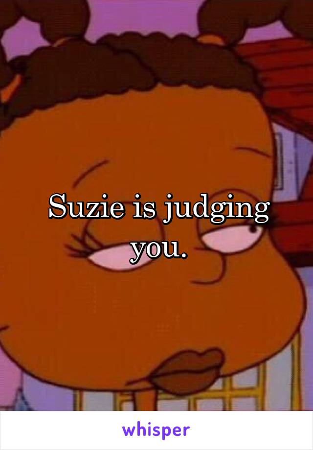 Suzie is judging you.