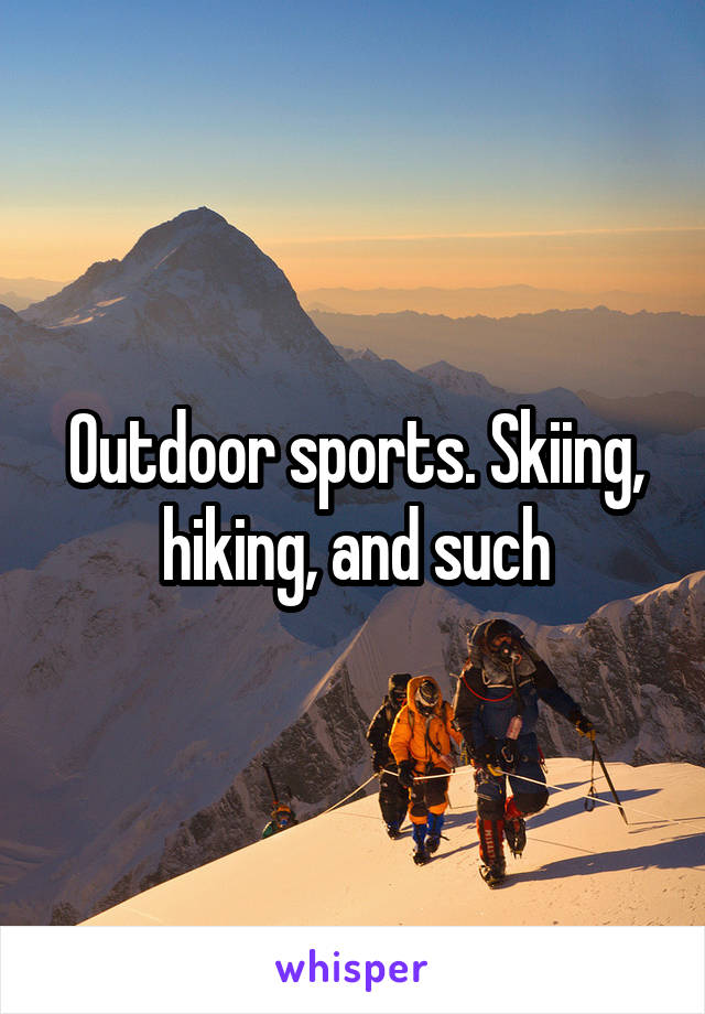 Outdoor sports. Skiing, hiking, and such
