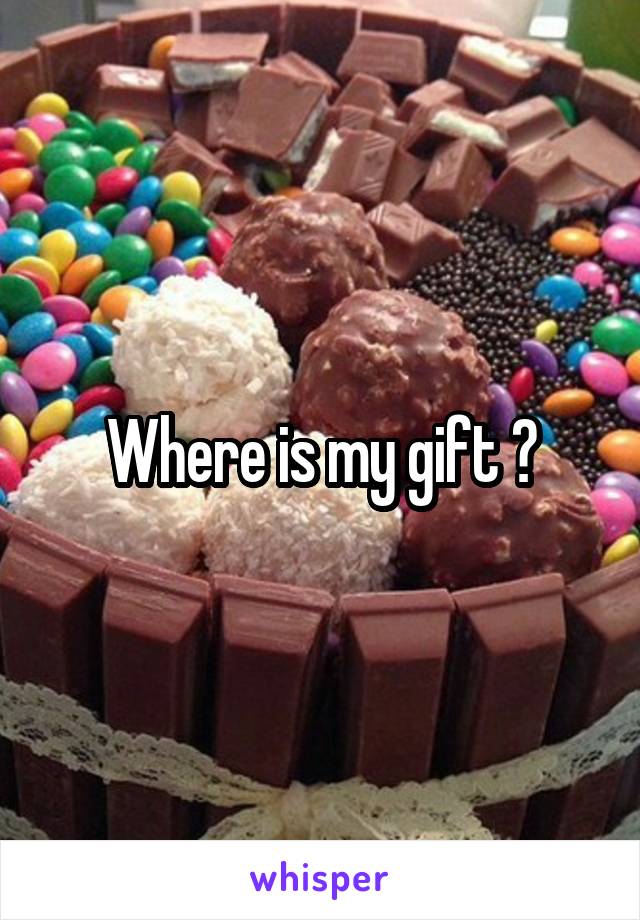 Where is my gift ?