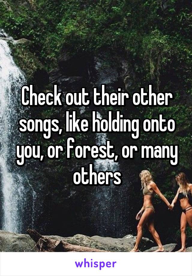 Check out their other songs, like holding onto you, or forest, or many others